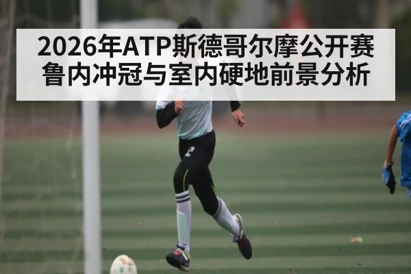 2026年ATP斯德哥尔摩公开赛鲁内冲冠与室内硬地前景分析